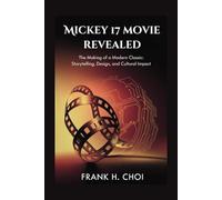Mickey 17 movie revealed: The Making of a Modern Classic: Storytelling, Design, and Cultural Impact
