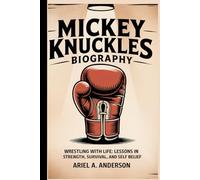 Mickey Knuckles BIOGRAPHY: Wrestling with Life: Lessons in Strength, Survival, and Self Belief