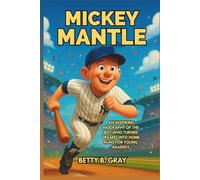 Mickey Mantle: An Inspiring Biography of the Boy Who Turned Dreams into Home Runs for Young Readers
