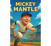Mickey Mantle: An Inspiring Biography of the Boy Who Turned Dreams into Home Runs for Young Readers