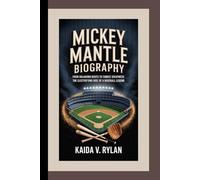MICKEY MANTLE BIOGRAPHY: From Oklahoma roots to Yankee greatness - the electrifying rise of a baseball legend