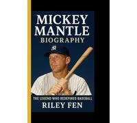 MICKEY MANTLE BIOGRAPHY: The Legend Who Redefined Baseball
