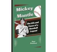 Mickey Mantle Biography: The Life and Times of a Baseball Legend