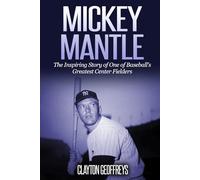 Mickey Mantle: The Inspiring Story of One of Baseball's Greatest Center Fielders