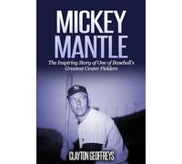 Mickey Mantle: The Inspiring Story of One of Baseball's Greatest Center Fielders