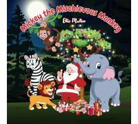 Mickey the Mischievous Monkey: A hilarious Christmas adventure filled with fun, friendship, and heartwarming lessons-perfect for bringing joy to kids and families this holiday season!