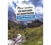 Micro-aventure en refuges de montagne - Des lieux emblématiques pour prendre de la hauteur