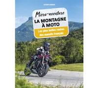 Micro-aventure La montagne à moto - Les plus belles routes des massifs français Alyson Aigrain (Auteur)