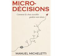Micro-décisions: Comment les choix invisibles guident votre destin