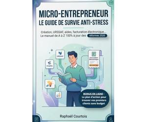 Micro-entrepreneur : Le guide de survie anti-stress ┃ Création, URSSAF, aides, facturation électronique... Le manuel de A à Z 100% à jour des réformes 2026.