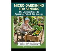 Micro-Gardening for Seniors: The Ultimate Guide to Accessible Raised-Bed Systems Pain-Free Gardening Solutions for Back and Knee Comfort