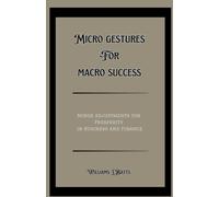 Micro Gestures For Macro Success: Minor Adjustments For Prosperity In Business And Finance