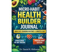 Micro-Habit Health Builder Journal: Build Atomic Daily Routines for Energy, Fat Loss, Mental Clarity, and Lifelong Discipline in Just 5 Minutes a Day