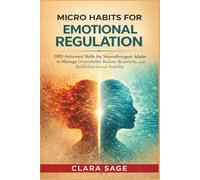 Micro Habits for Emotional Regulation: DBT-Informed Skills for Neurodivergent Adults to Manage Overwhelm, Reduce Reactivity, and Build Emotional Stability Despite Executive Dysfunction
