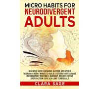 Micro Habits for Neurodivergent Adults: A Guide for ADHD, Autism, and Other Neurodivergent Minds to Build Systems That Survive Inconsistent Routines, Burnout, and Executive Dysfunction to Reach Goals