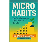 MICRO HABITS: The Small Changes That Create a Big Life _ 30 Day’s Challenge