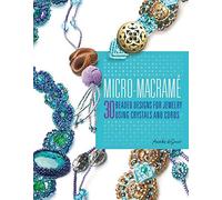 Micro-Macrame: 30 Beaded Designs for Jewelry Using Crystals and Cords