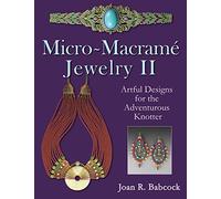 Micro-Macrame Jewelry II: Artful Designs for the Adventurous Knotter