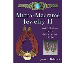 Micro-Macrame Jewelry II: Artful Designs for the Adventurous Knotter