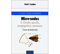 Micro-ondes - Cours et exercices avec solutions - Tome 2 - Circuits passifs, propagation, antennes - cours et exercices Micro-ondes Tome 2 - Paul-François Combes - Dunod - Livre