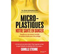 Micro-plastiques : notre santé en danger Enquête sur une menace invisible et les gestes simples pour s'en protéger - Jean Demarquoy - Thierry Souccar Eds - broché - Guide