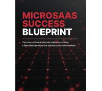 Micro SaaS Success Blueprint: Turn your software idea into reality by creating a Micro SaaS product that stands out in niche markets.