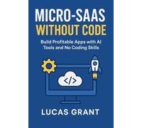 Micro-SaaS Without Code: Build Profitable Apps with AI Tools and No Coding Skills