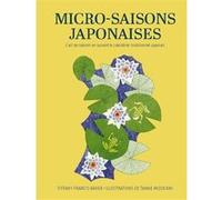 Micro-saisons japonaises - L'art de ralentir en suivant le calendrier traditionnel japonais Tiffany Francis-Baker (Auteur), Tamae Mizukami (Illustration), Marie Kastner-Uomini (Traduction)