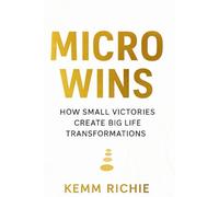 Micro Wins: How Small Victories Create Big Life Transformations: