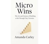Micro Wins: The Art and Science of Building a Life Through Tiny Victories