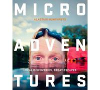 Microadventures: Local Discoveries for Great Escapes by Alastair Humphreys NEUF