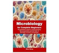 Microbiology for Complete Beginners The Definitive Guide to Understanding Microorganisms and the Role of Microbes in Earths Ecosystem - Mina Mong - Amazon Mina MongMina Mong (Auteur)