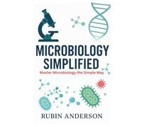 MICROBIOLOGY SIMPLIFIED: Master Microbiology the Simple Way