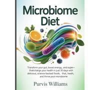 Microbiome Diet: Transform Your Gut, Boost Energy, and Supercharge Your Health in Just 30 Days with Delicious, Science-Backed Foods That Heal, Balance, and Thrive Your Microbiome