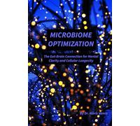 Microbiome Optimization: The Second Brain: Master the Gut-Brain Axis to Eliminate Brain Fog, Boost Serotonin, and Slow Cellular Aging