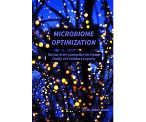 Microbiome Optimization: The Second Brain: Master the Gut-Brain Axis to Eliminate Brain Fog, Boost Serotonin, and Slow Cellular Aging