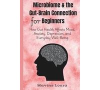 Microbiome & the Gut-Brain Connection for Beginners: How Gut Health Affects Mood, Anxiety, Depression, and Everyday Well-Being
