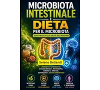 Microbiota Intestinale e Dieta per il Microbiota: Guida Pratica alla Salute dell'Intestino: Probiotici e Prebiotici a Riequilibrare il Microbioma, Curare la Disbiosi, Rafforzare il Sistema Immunitario