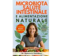 Microbiota Salute Intestinale e Alimentazione Naturale: Protocollo antinfiammatorio e reset in 14 giorni, riequilibra il tuo microbiota, elimina gonfiore e stanchezza, ritrova l'energia persa.
