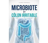 MICROBIOTE ET CÔLON IRRITABLE: Comprendre, apaiser et rééquilibrer son intestin pour réduire ballonnements, douleurs abdominales, diarrhée, constipation et inconfort digestif