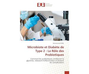 Microbiote et Diabète de Type 2 : Le Rôle des Probiotiques: Comment les probiotiques améliorent la glycémie, réduisent l'inflammation et limitent les complications