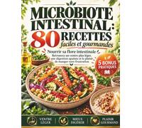 Microbiote intestinal : 80 recettes faciles et gourmandes: Nourrir sa flore intestinale et manger plus varié au quotidien - Du petit-déjeuner au dessert, avec 5 bonus pratiques