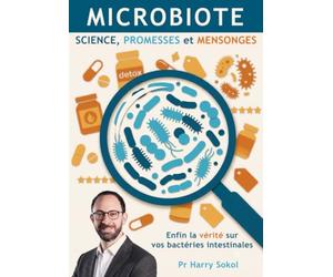 MICROBIOTE: Science, Promesses et Mensonges: Enfin la vérité sur vos bactéries intestinales