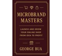 Microbrand Masters: Launch and Grow Your Online Shop from Idea to Profit: The Complete Guide to Building a Successful E-commerce Brand on Shopify, Etsy, and Amazon