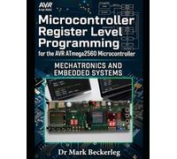 Microcontroller Register Level Programming for the AVR ATmega2560: Mechatronics and Embedded Systems