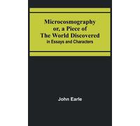 Microcosmography Or, A Piece Of The World Discovered; In Essays And Characters