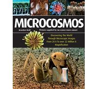 Microcosmos: Discovering the World Through Microscopic Images from 20 X to over 22 Million X Magnification