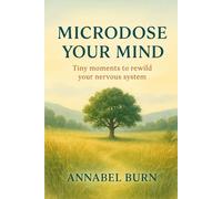 Microdose Your Mind: A Guide to Rewilding Your Nervous System Through Silence, Instinct and Animal Wisdom
