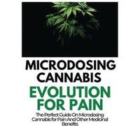 Microdosing Canna volution for Pain The Perfect Guide on Microdosing Canna or Pain and Other Medicinal Benefits - Rayne Norris - Rayne Norris - Li Rayne NorrisRayne Norris (Auteur)