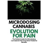 Microdosing Canna volution for Pain The Perfect Guide on Microdosing Canna or Pain and Other Medicinal Benefits - Rayne Norris - Rayne Norris - Li Rayne NorrisRayne Norris (Auteur)